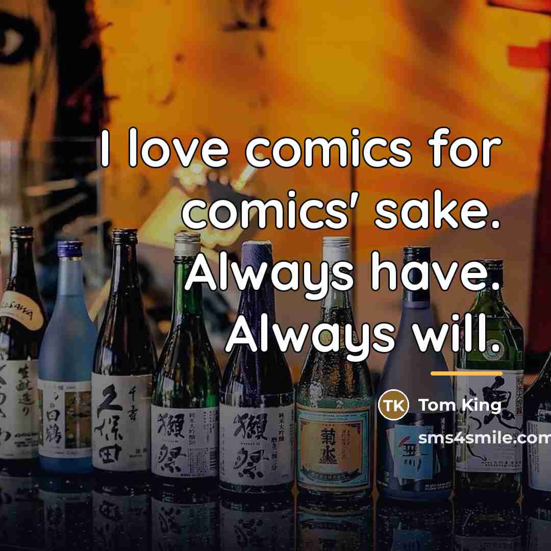 “I love comics for comics' sake. Always have. Always will.…” quote by Tom King