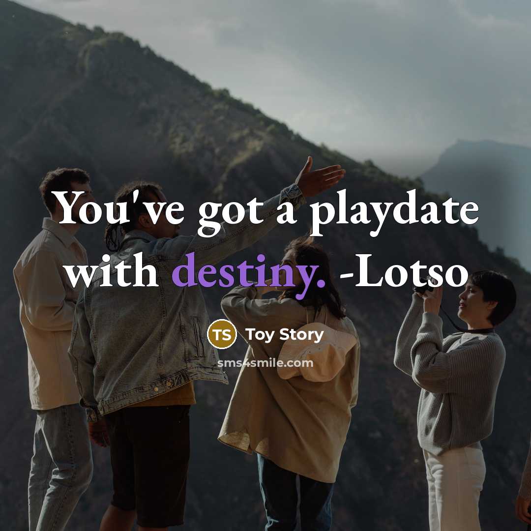 “You've got a playdate with destiny. -Lotso…” quote by Toy Story