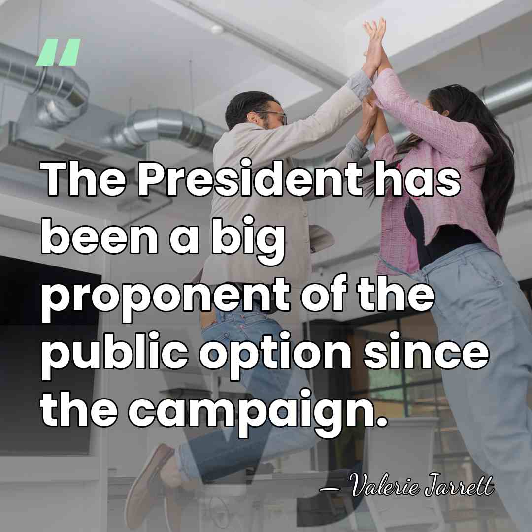 The President has been a big proponent of the public option since&hellip; - Valerie Jarrett