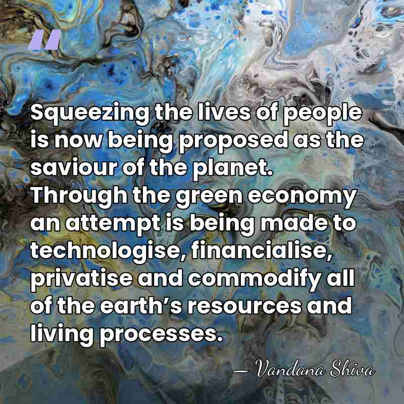 Squeezing the lives of people is now being proposed as the saviour&hellip; - Vandana Shiva