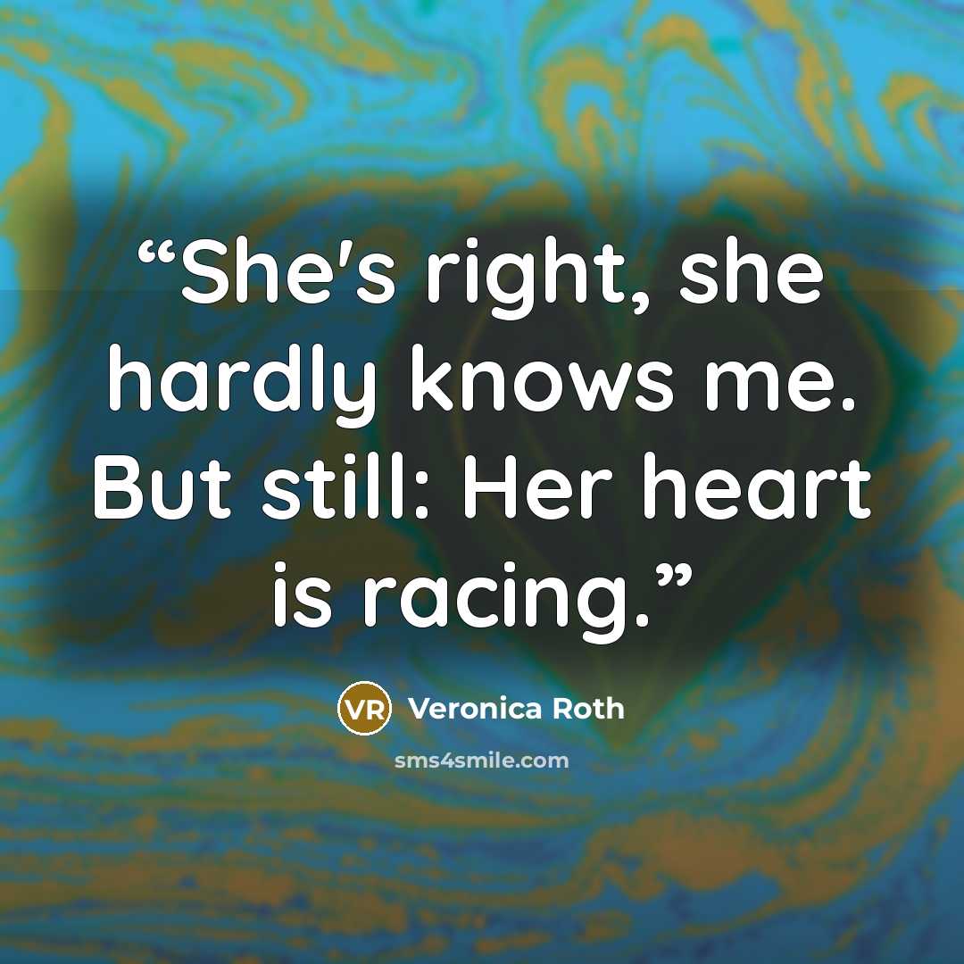 “She's right, she hardly knows me. But still: Her heart is racing.” quote by Veronica Roth
