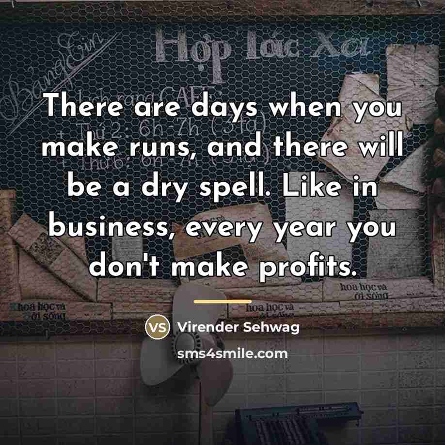 “There are days when you make runs, and there will…” quote by Virender Sehwag