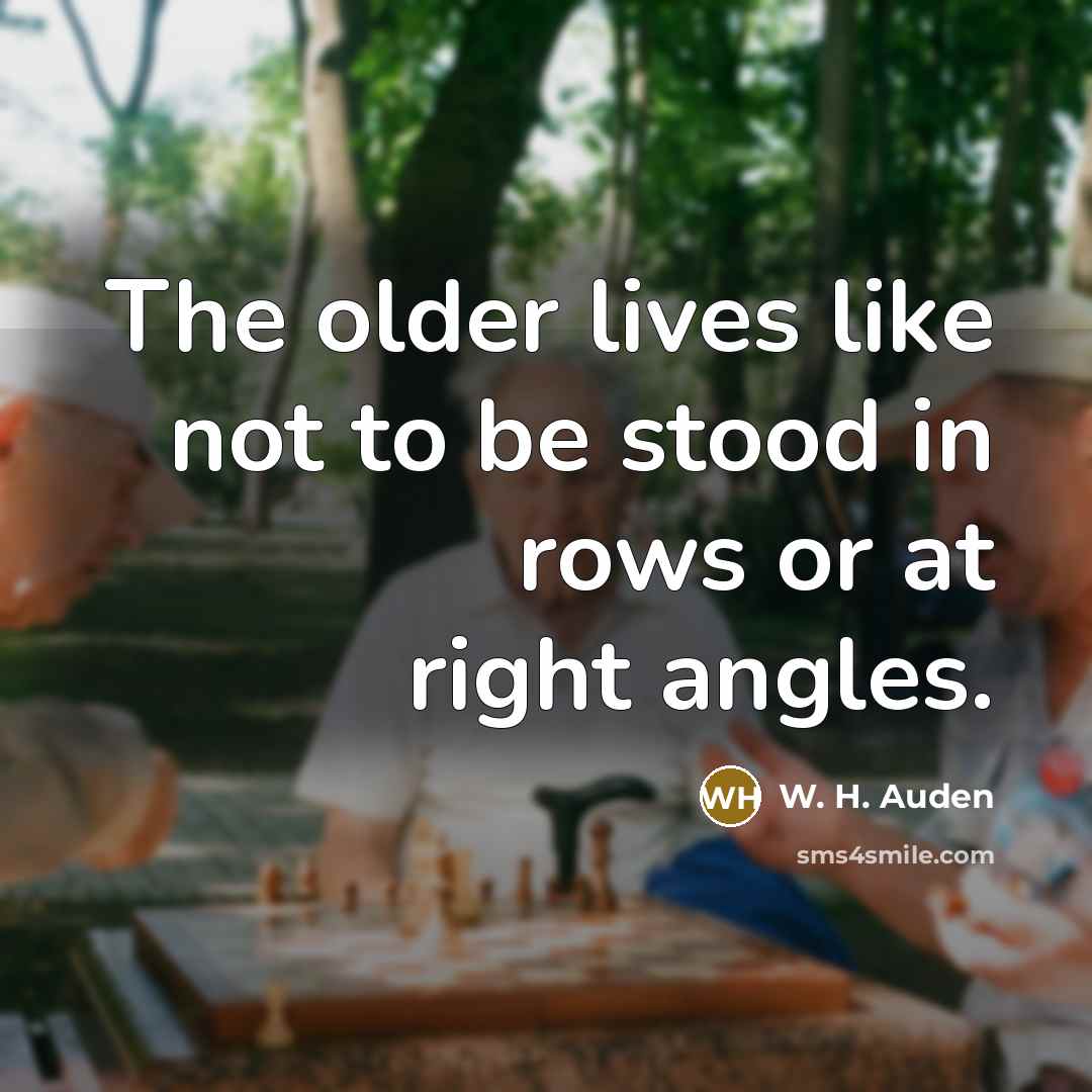 “The older lives like not to be stood in rows…” quote by W. H. Auden