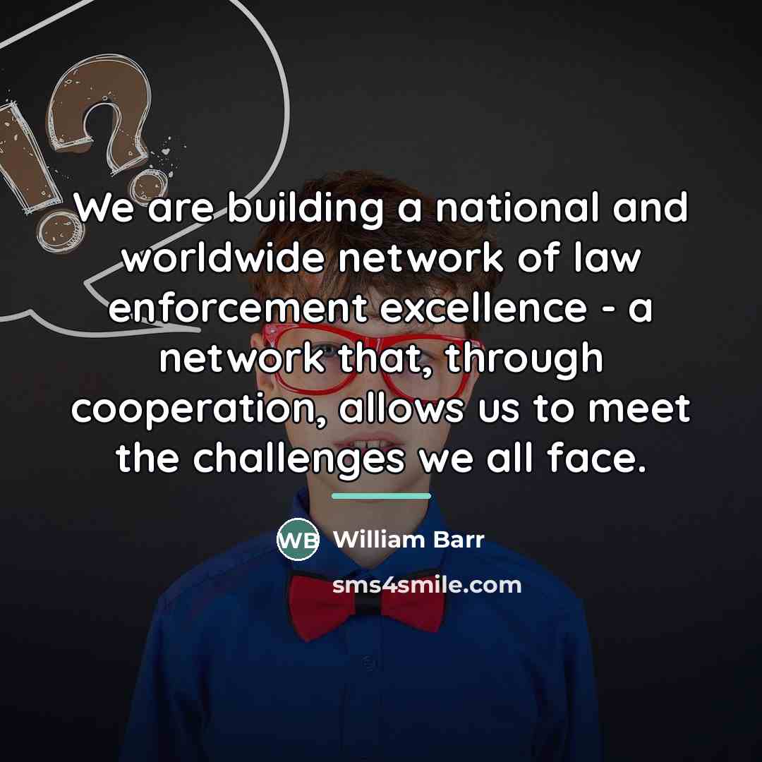 “We are building a national and worldwide network of law…” quote by William Barr