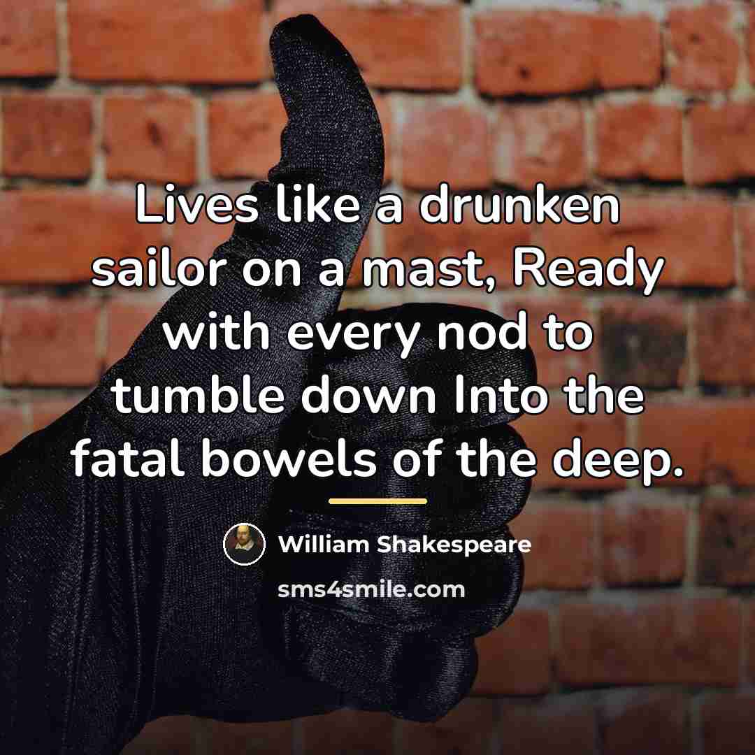 “Lives like a drunken sailor on a mast, Ready with…” quote by William Shakespeare