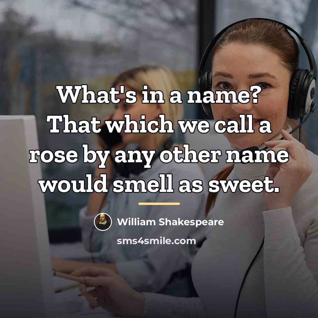 “What's in a name? That which we call a rose…” quote by William Shakespeare