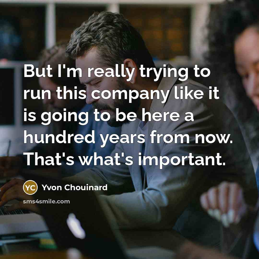 “But I'm really trying to run this company like it…” quote by Yvon Chouinard