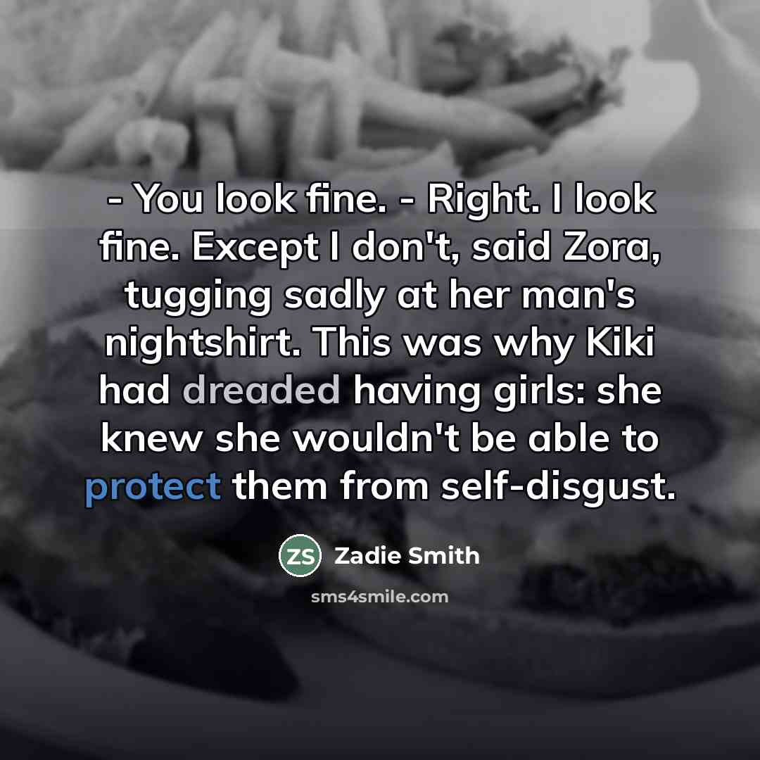 “- You look fine. - Right. I look fine. Except…” quote by Zadie Smith
