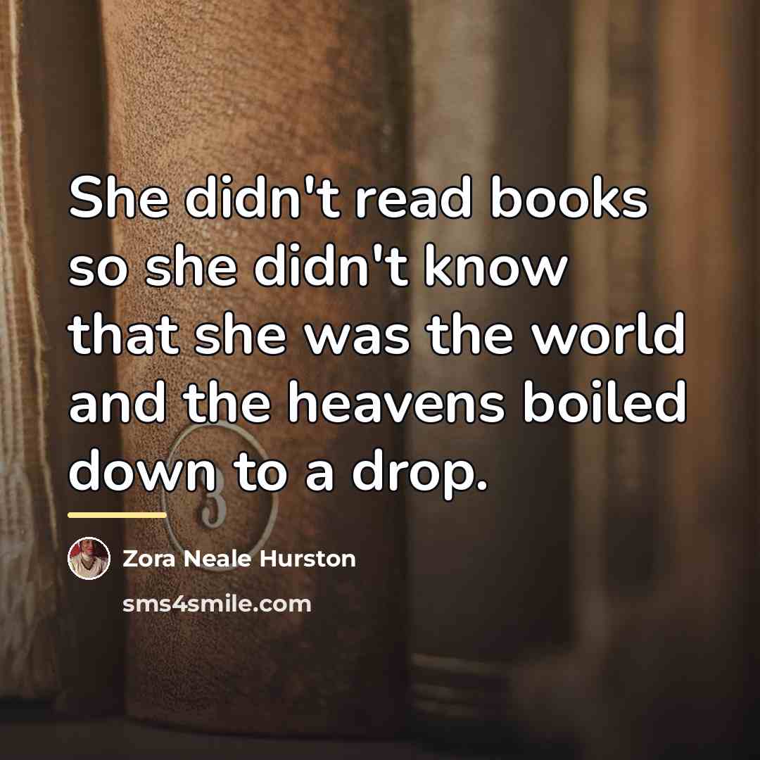 “She didn't read books so she didn't know that she…” quote by Zora Neale Hurston