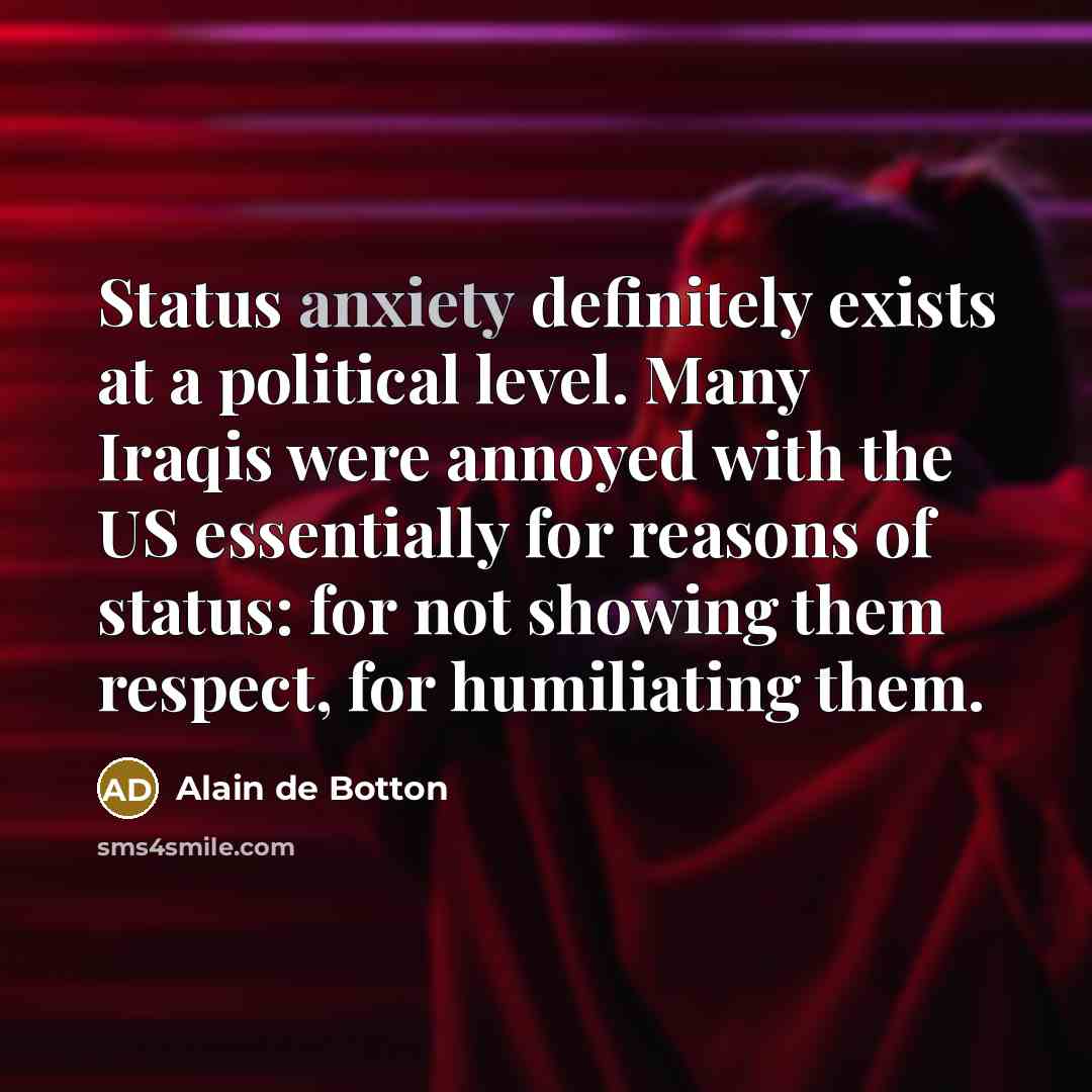 “Status anxiety definitely exists at a political level. Many Iraqis…” quote by Alain de Botton
