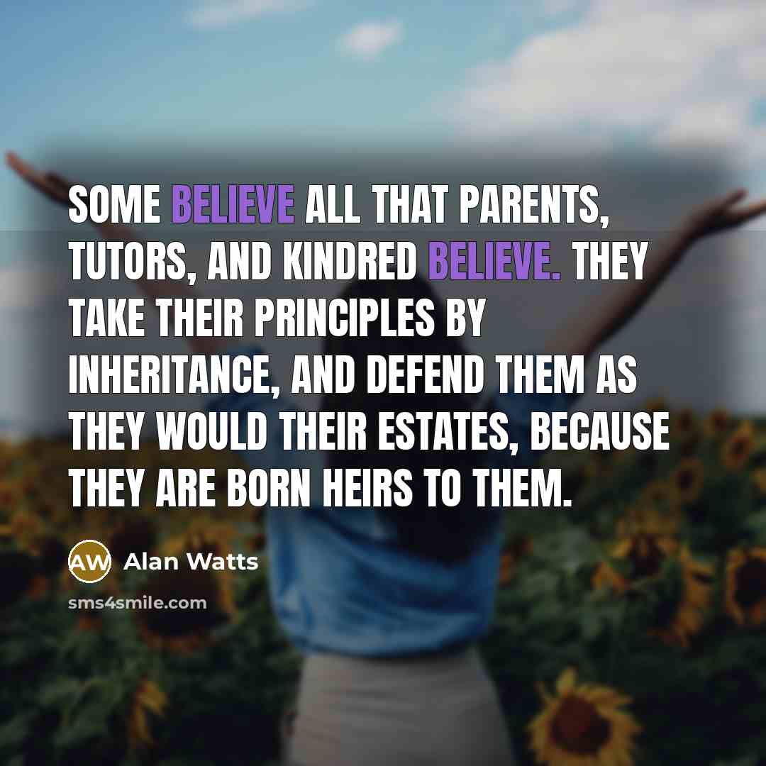 “Some believe all that parents, tutors, and kindred believe. They…” quote by Alan Watts
