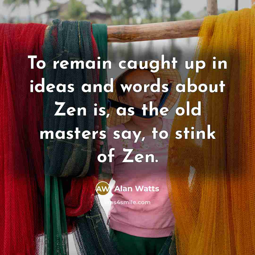 “To remain caught up in ideas and words about Zen…” quote by Alan Watts