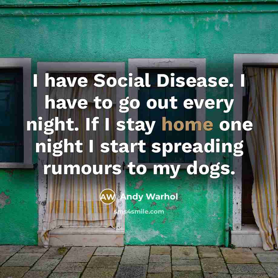 “I have Social Disease. I have to go out every…” quote by Andy Warhol
