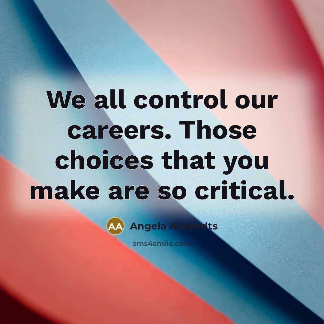 “We all control our careers. Those choices that you make…” quote by Angela Ahrendts