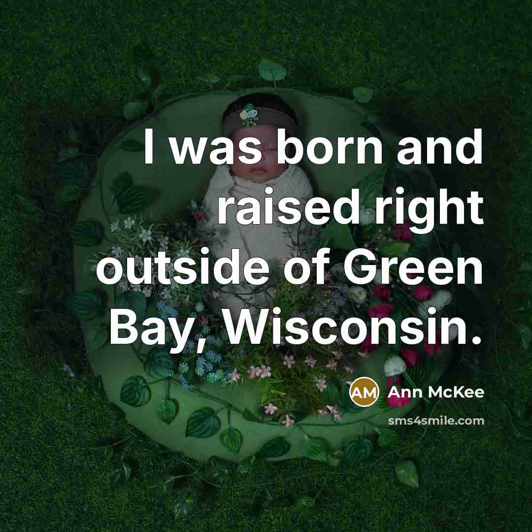 “I was born and raised right outside of Green Bay,…” quote by Ann McKee