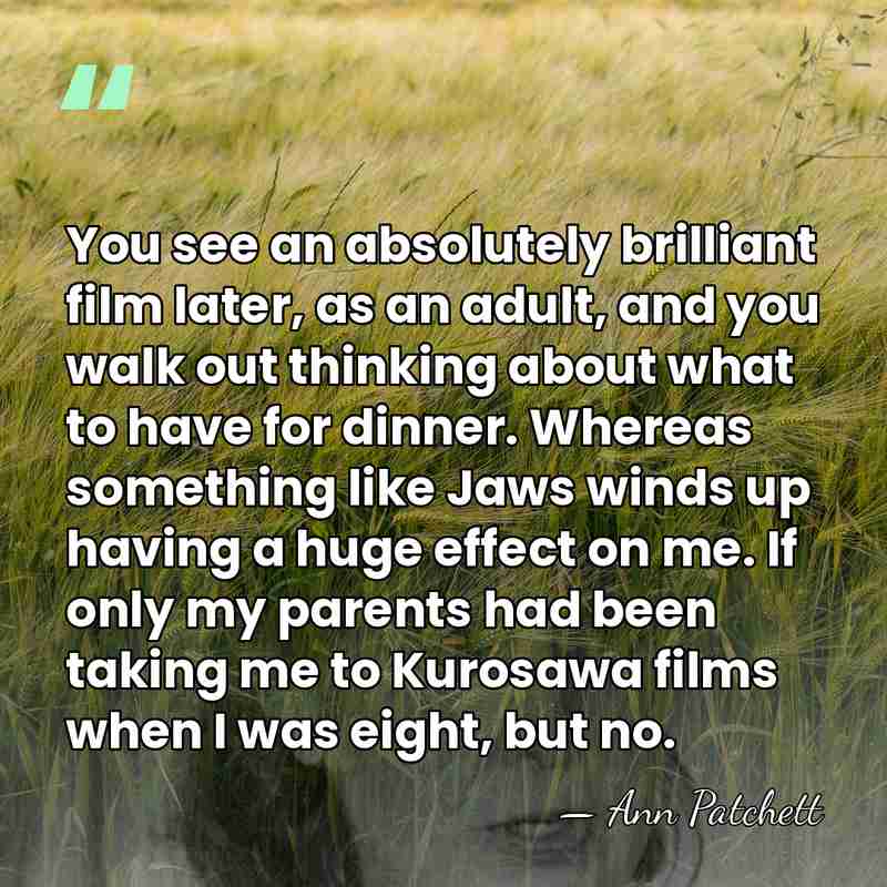 You see an absolutely brilliant film later, as an adult, and you&hellip; - Ann Patchett