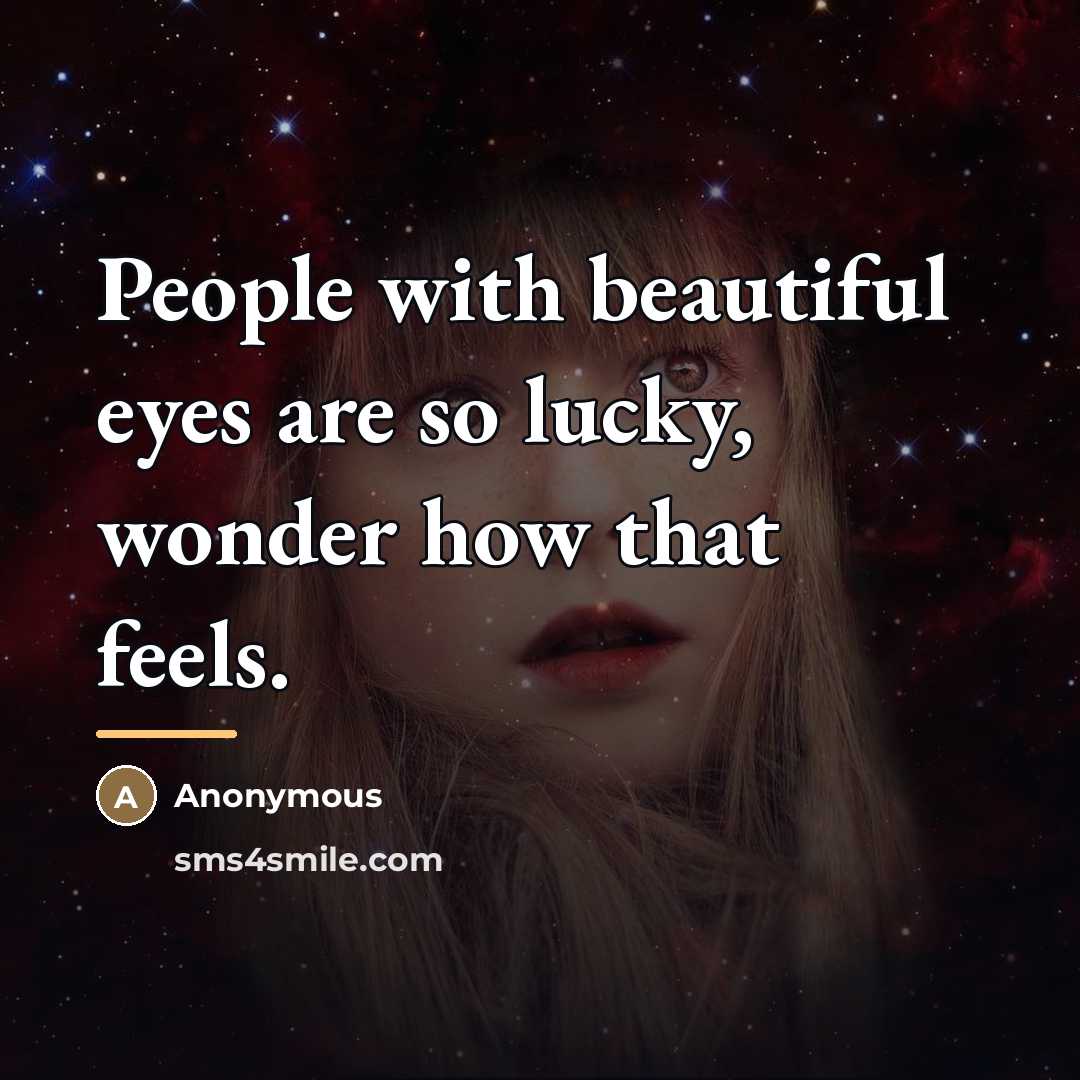 “People with beautiful eyes are so lucky, wonder how that…” quote by Anonymous