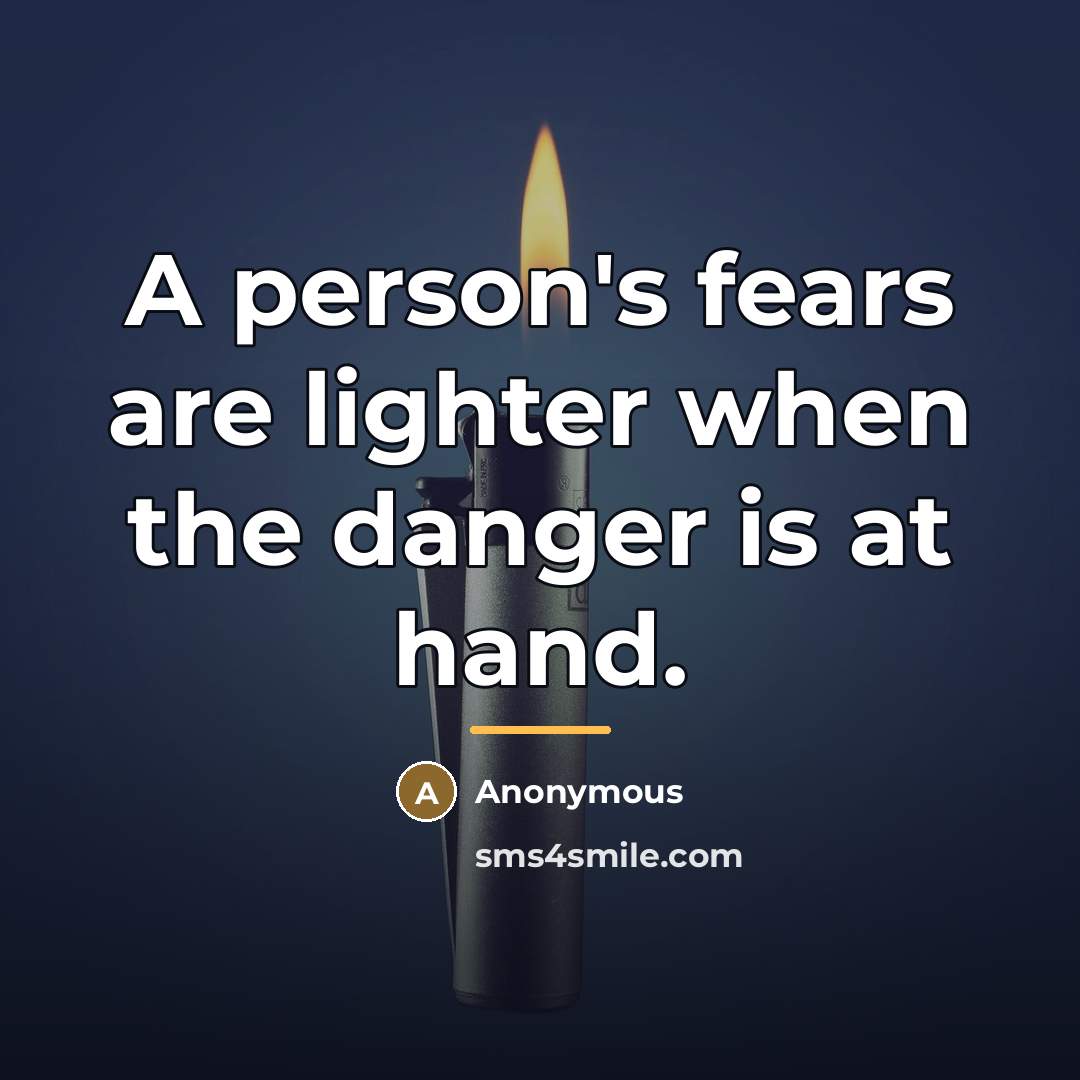 “A person's fears are lighter when the danger is at…” quote by Anonymous