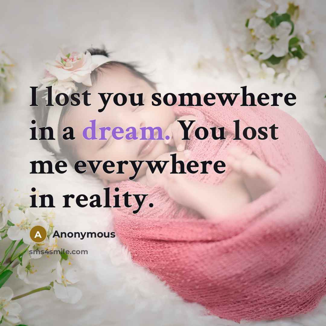 “I lost you somewhere in a dream. You lost me everywhere in reality.” quote by Anonymous