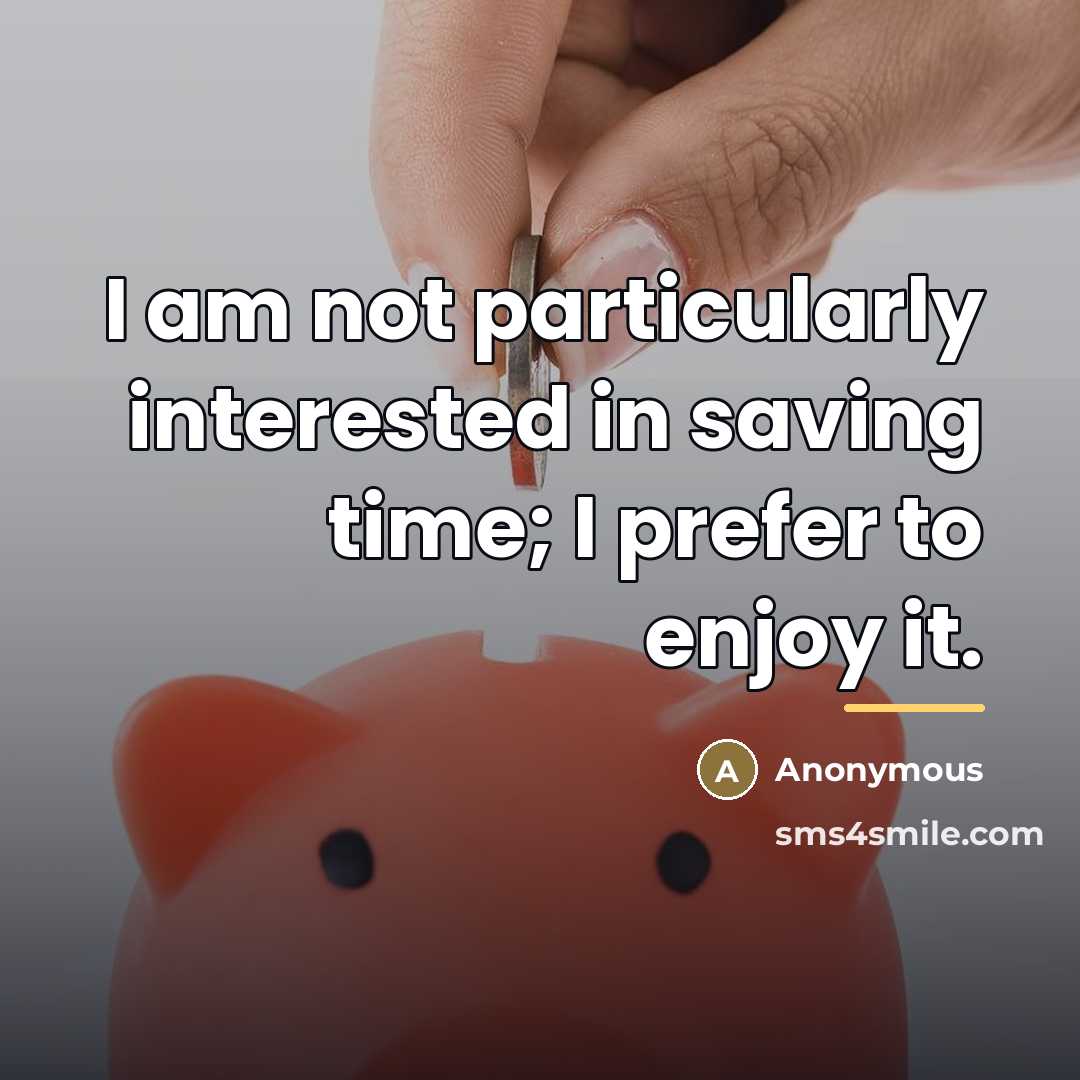 “I am not particularly interested in saving time; I prefer…” quote by Anonymous