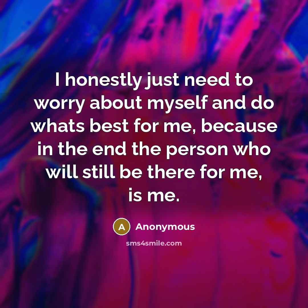 “I honestly just need to worry about myself and do…” quote by Anonymous
