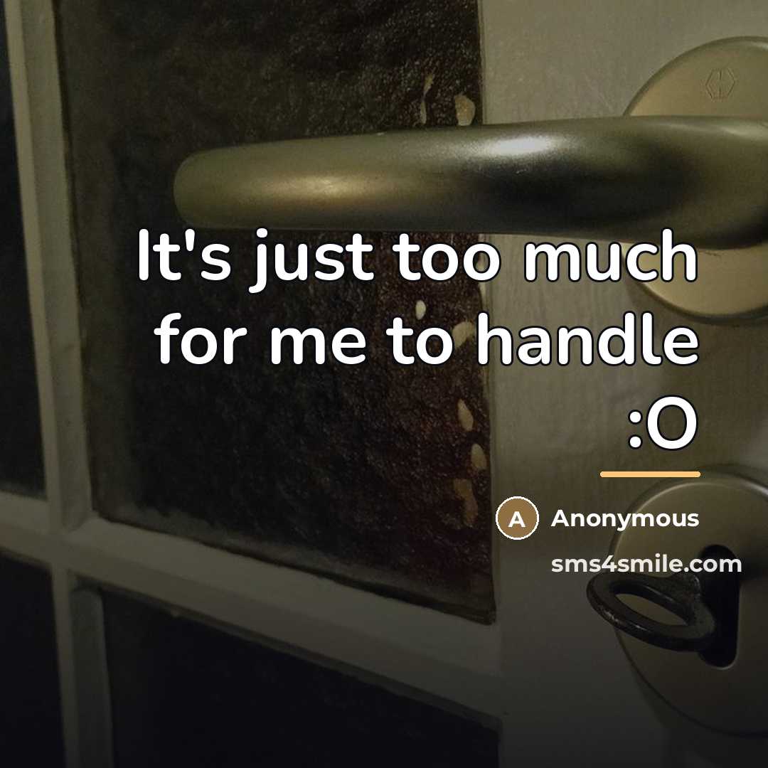 “It's just too much for me to handle :O…” quote by Anonymous
