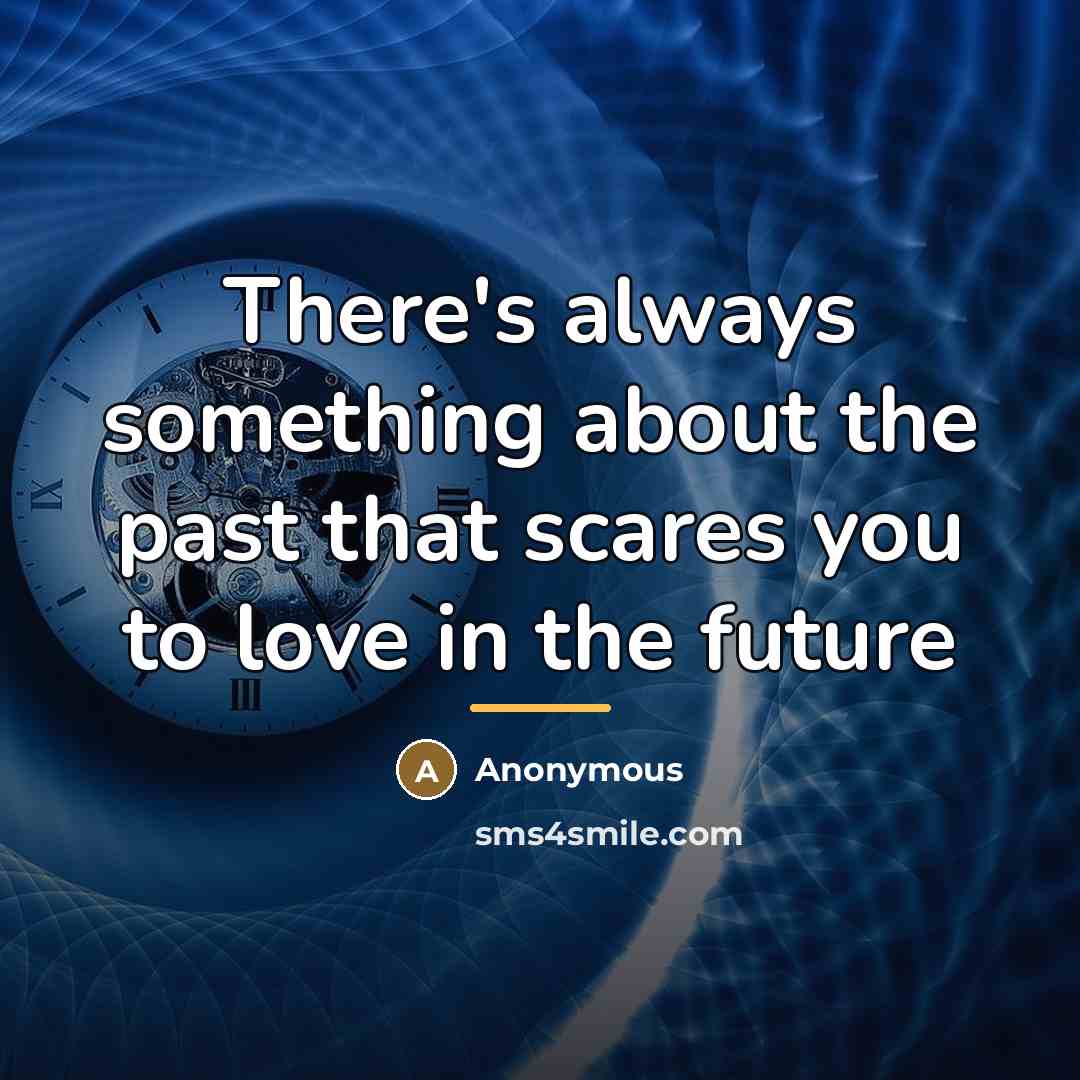 “There's always something about the past that scares you to…” quote by Anonymous