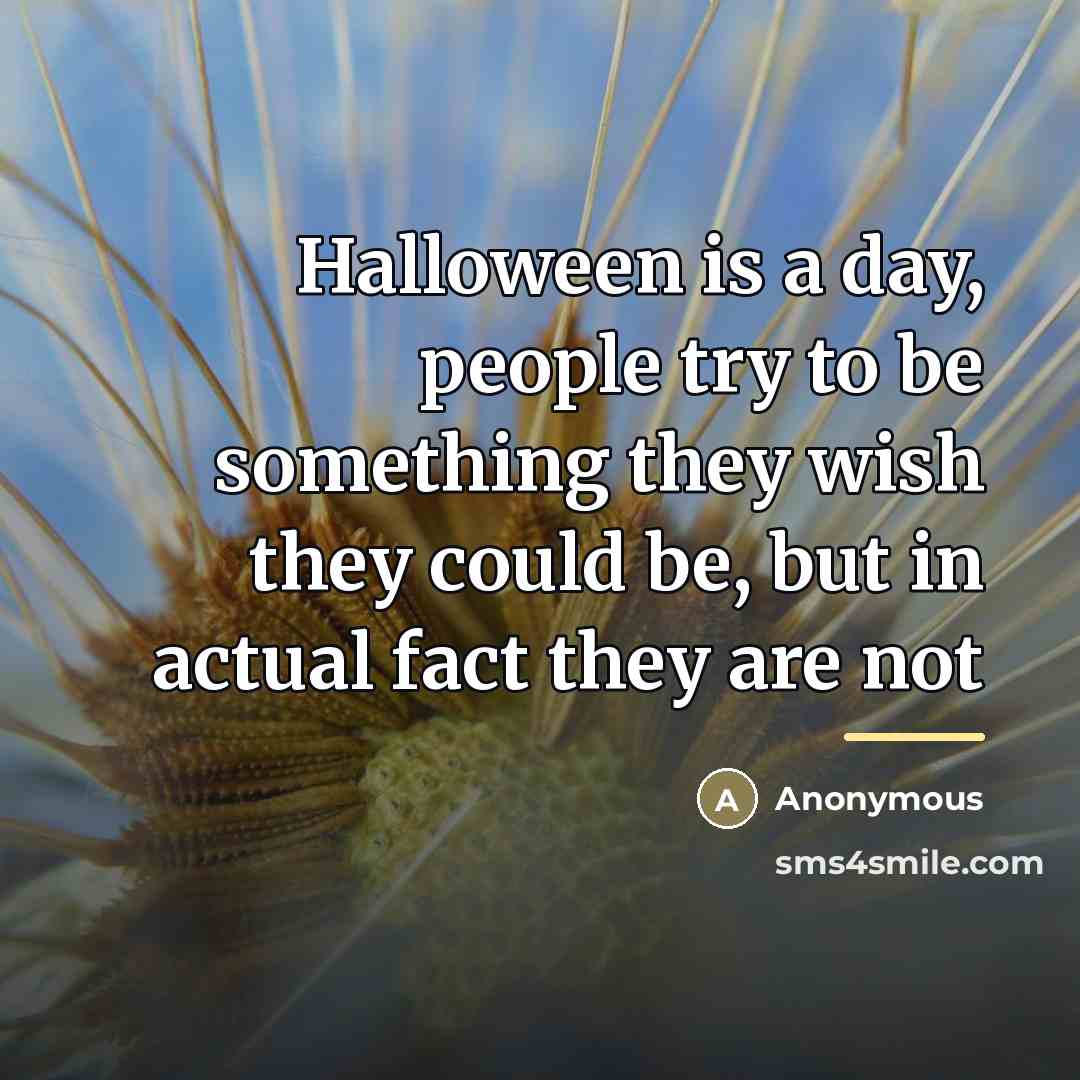 “Halloween is a day, people try to be something they…” quote by Anonymous