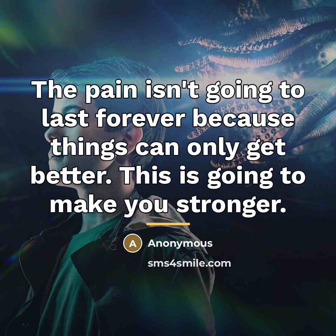 “The pain isn't going to last forever because things can…” quote by Anonymous