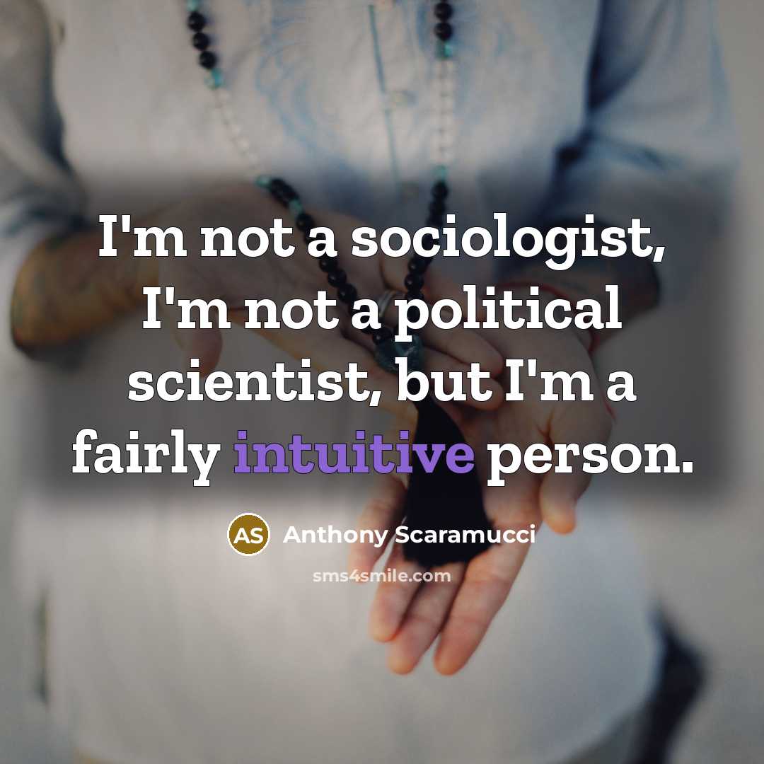 “I'm not a sociologist, I'm not a political scientist, but…” quote by Anthony Scaramucci