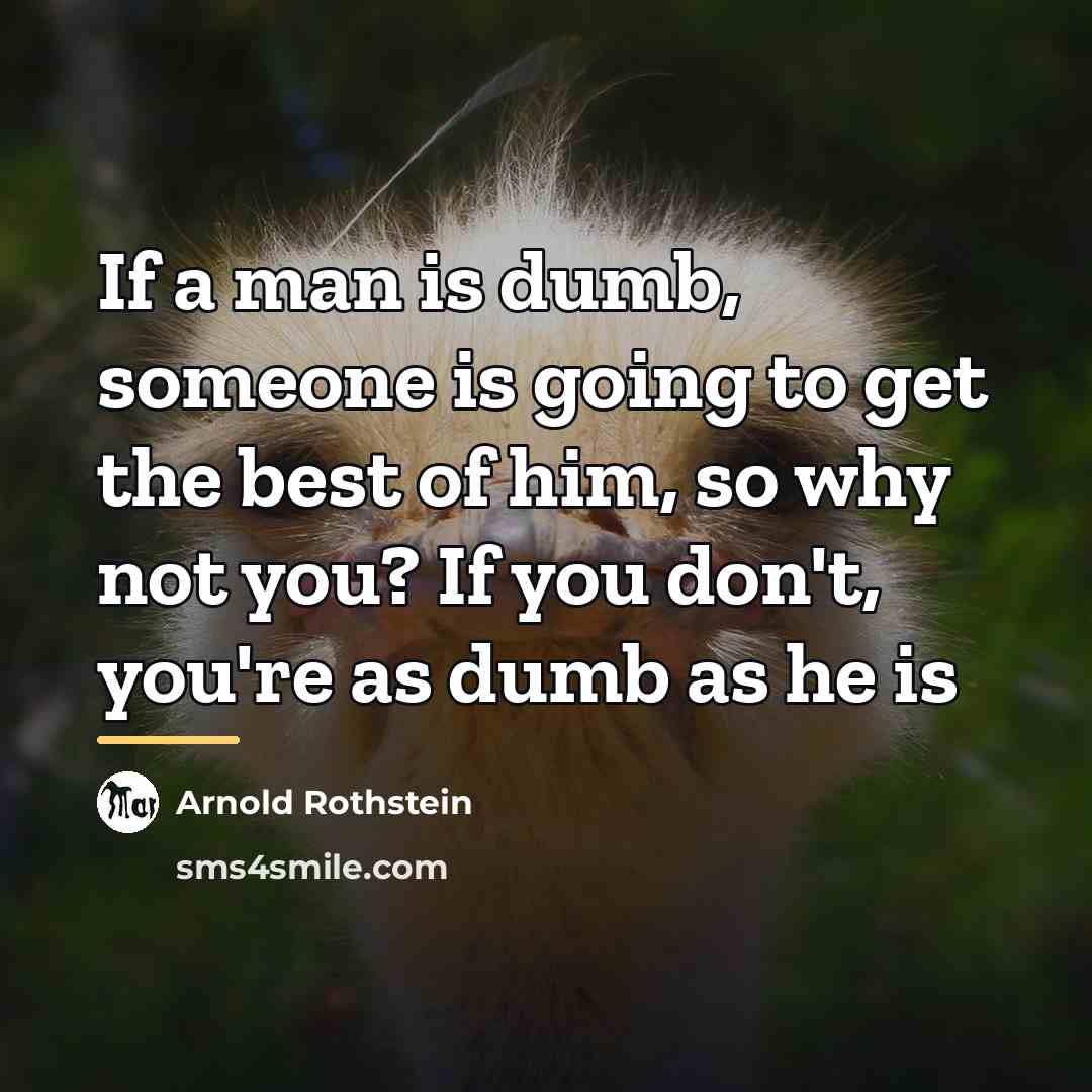 “If a man is dumb, someone is going to get…” quote by Arnold Rothstein