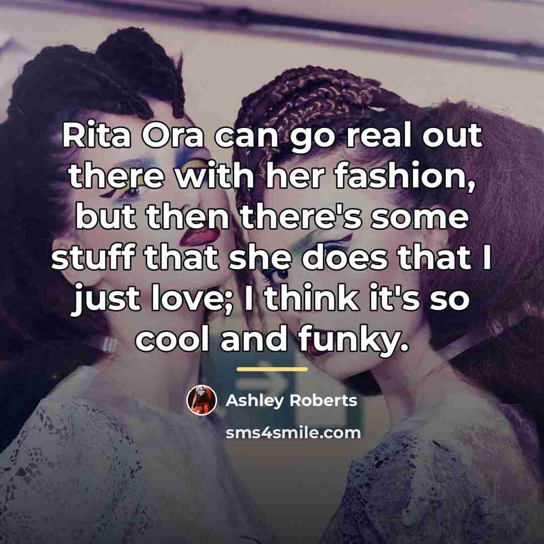 “Rita Ora can go real out there with her fashion,…” quote by Ashley Roberts