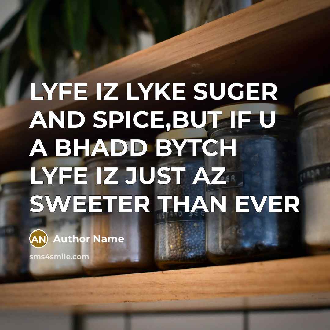 “LYFE IZ LYKE SUGER AND SPICE,BUT IF U A BHADD…” quote by Author Name