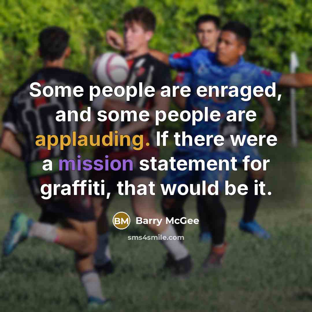 “Some people are enraged, and some people are applauding. If there were a mission statement for graffiti, that would be it.” quote by Barry McGee
