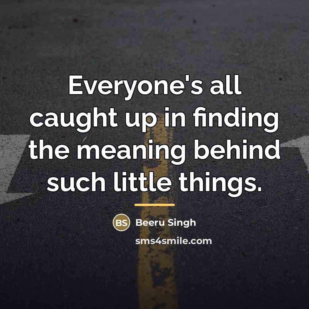 “Everyone's all caught up in finding the meaning behind such…” quote by Beeru Singh