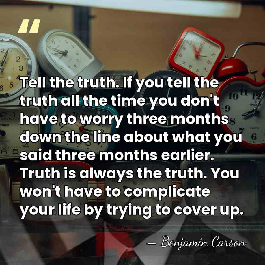Tell the truth. If you tell the truth all the time you&hellip; - Benjamin Carson