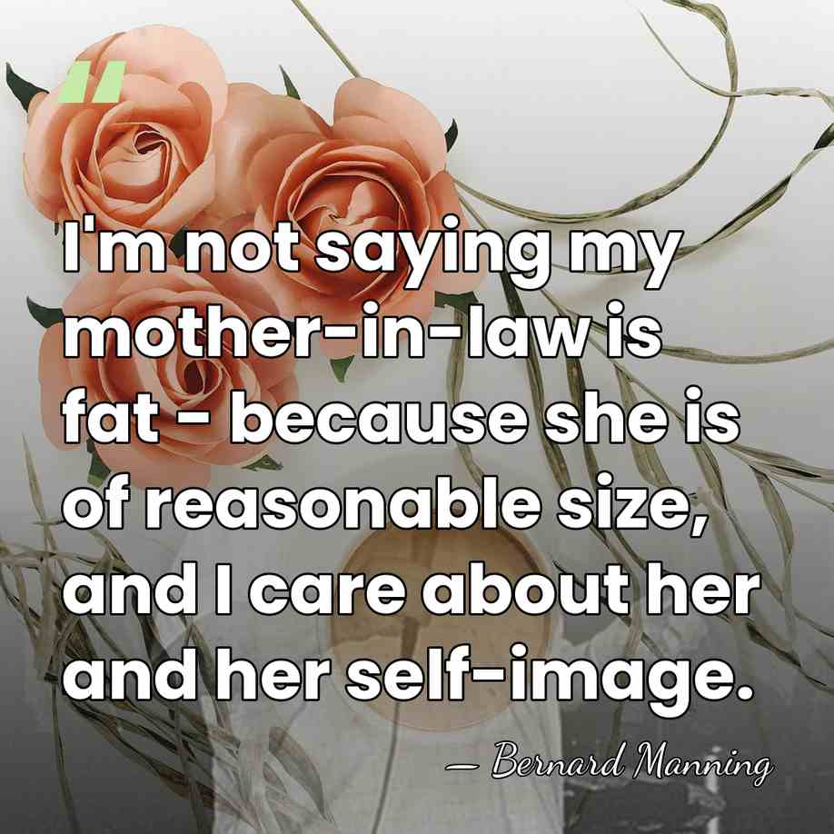 I'm not saying my mother-in-law is fat - because she is of&hellip; - Bernard Manning