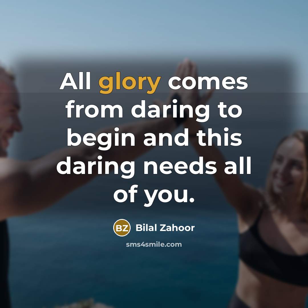 “All glory comes from daring to begin and this daring…” quote by Bilal Zahoor