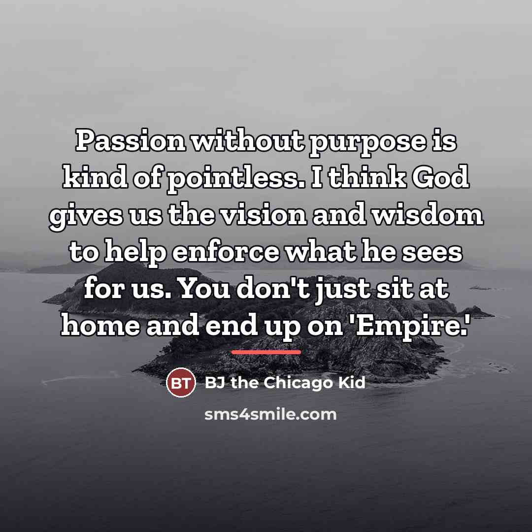 “Passion without purpose is kind of pointless. I think God…” quote by BJ the Chicago Kid