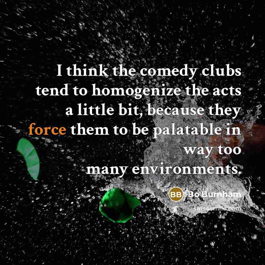 “I think the comedy clubs tend to homogenize the acts…” quote by Bo Burnham