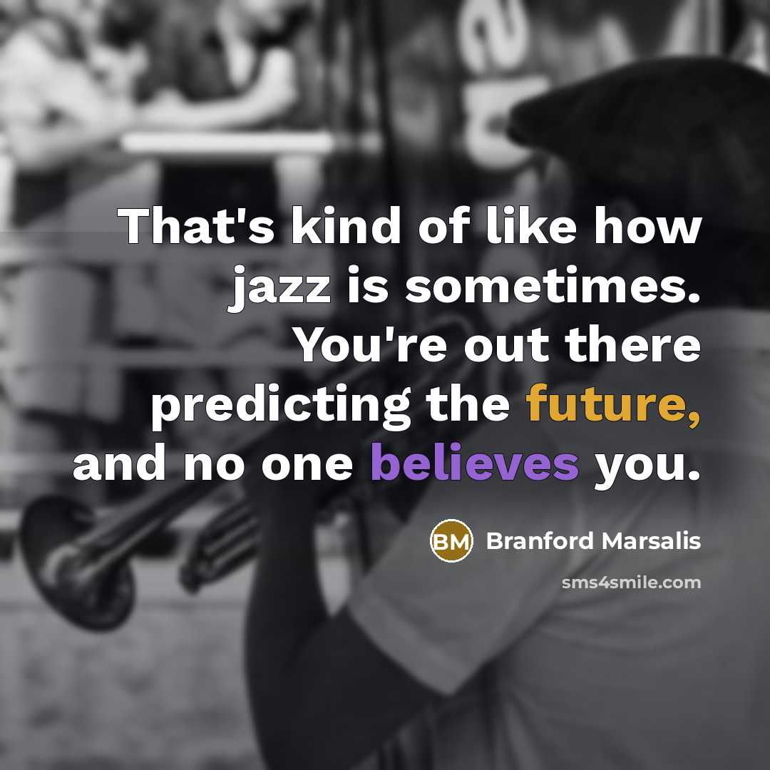 “That's kind of like how jazz is sometimes. You're out…” quote by Branford Marsalis