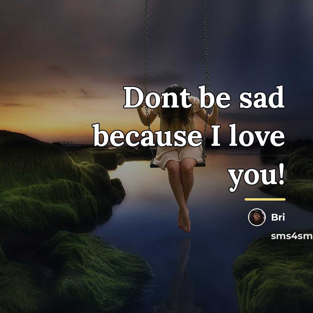 “Dont be sad because I love you!…” quote by Bri