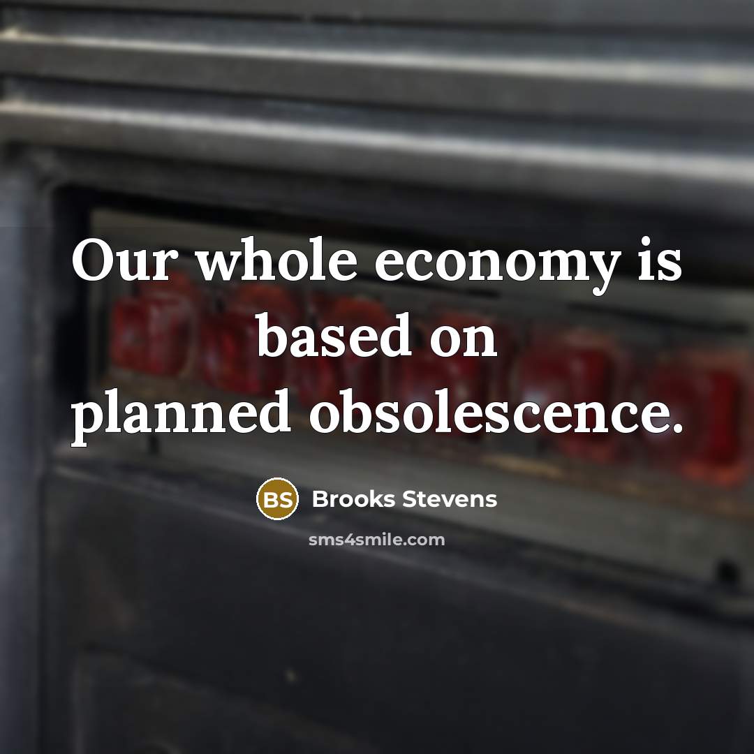 “Our whole economy is based on planned obsolescence.…” quote by Brooks Stevens