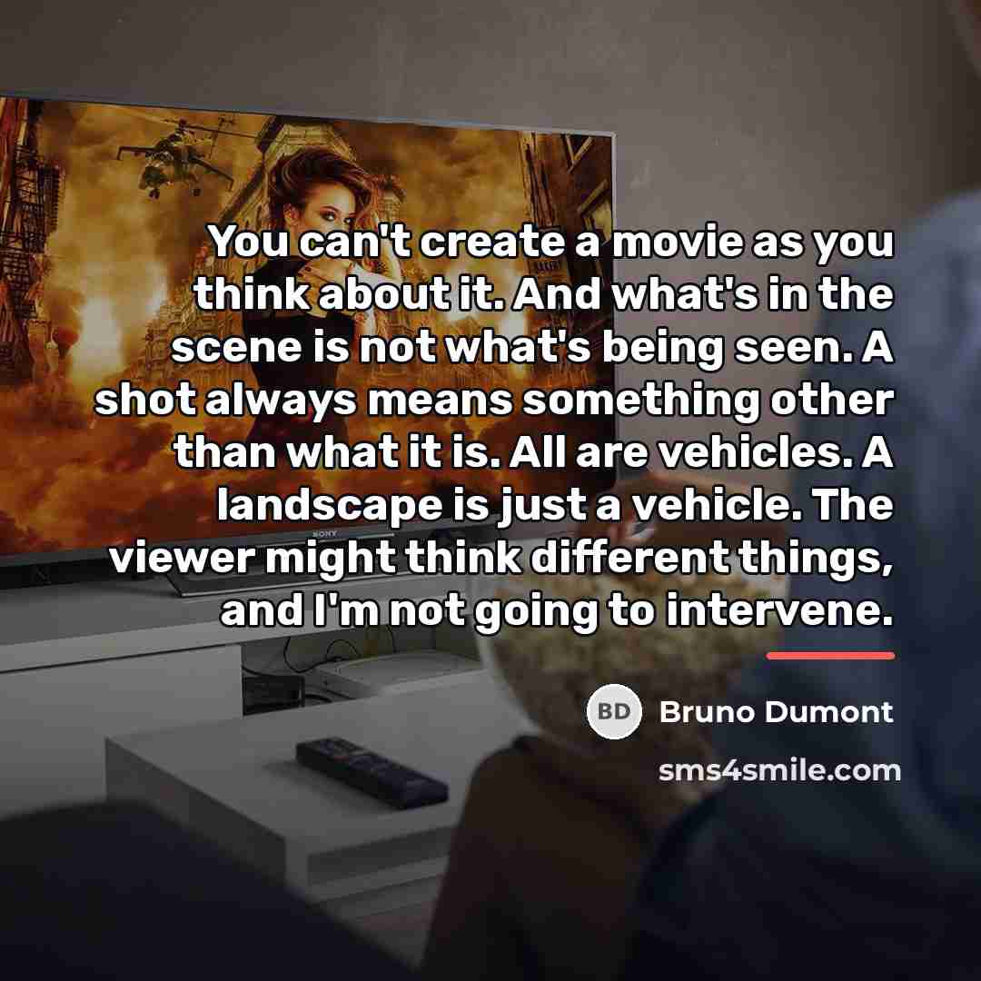 “You can't create a movie as you think about it.…” quote by Bruno Dumont
