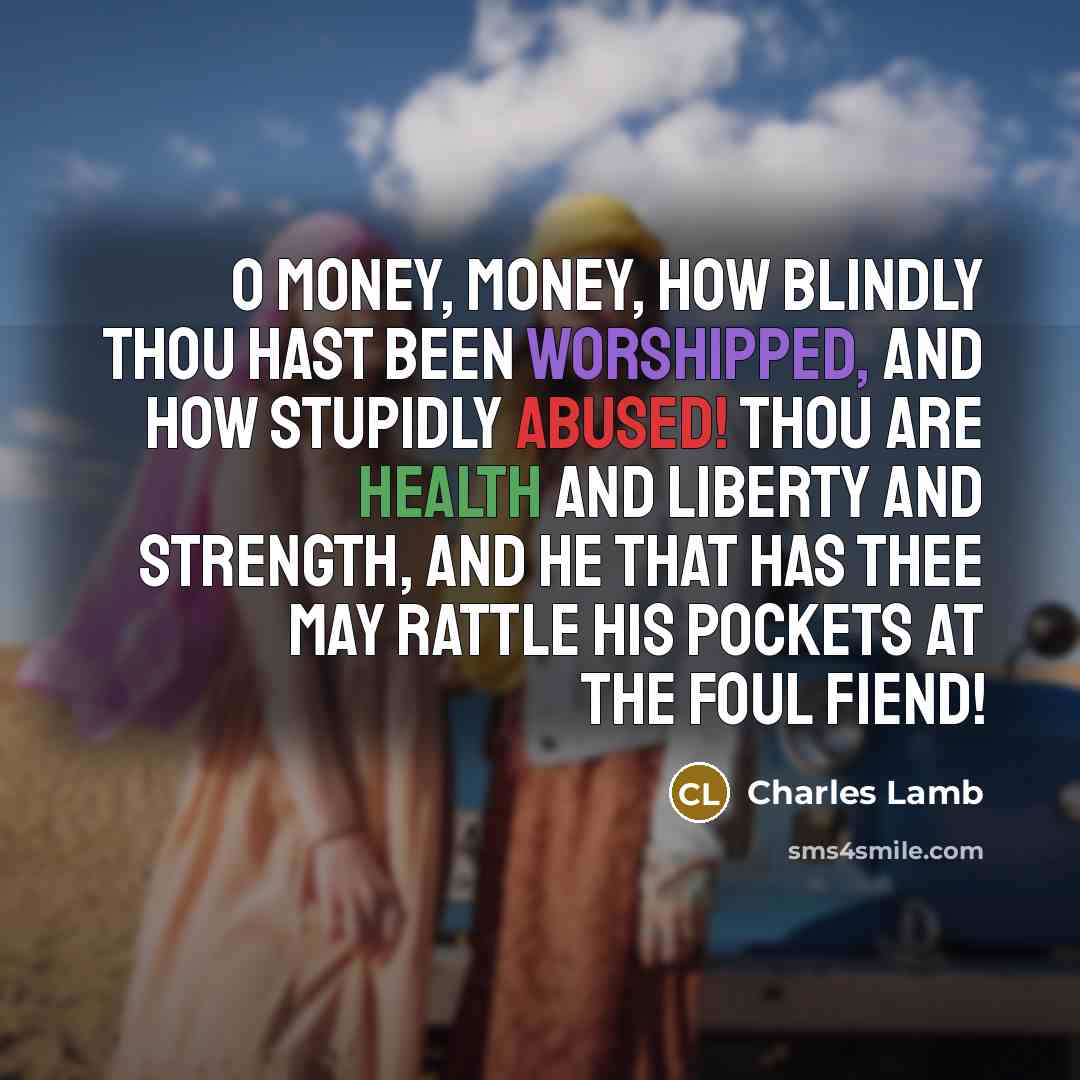 “O money, money, how blindly thou hast been worshipped, and…” quote by Charles Lamb