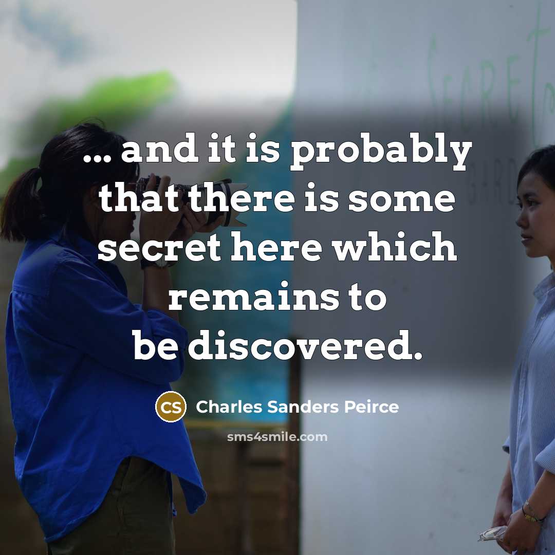 “... and it is probably that there is some secret…” quote by Charles Sanders Peirce
