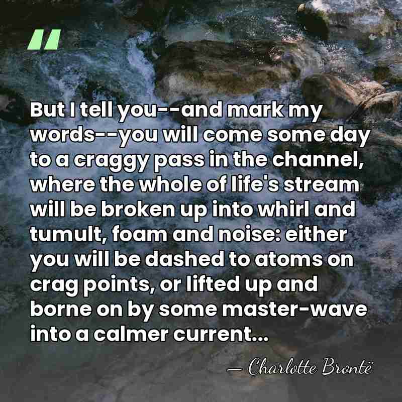 But I tell you--and mark my words--you will come some day to&hellip; - Charlotte Bronte
