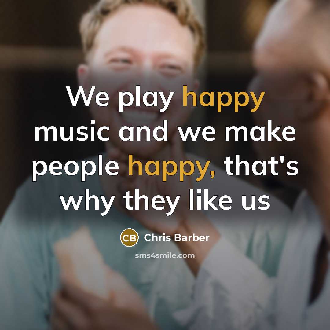 “We play happy music and we make people happy, that's…” quote by Chris Barber