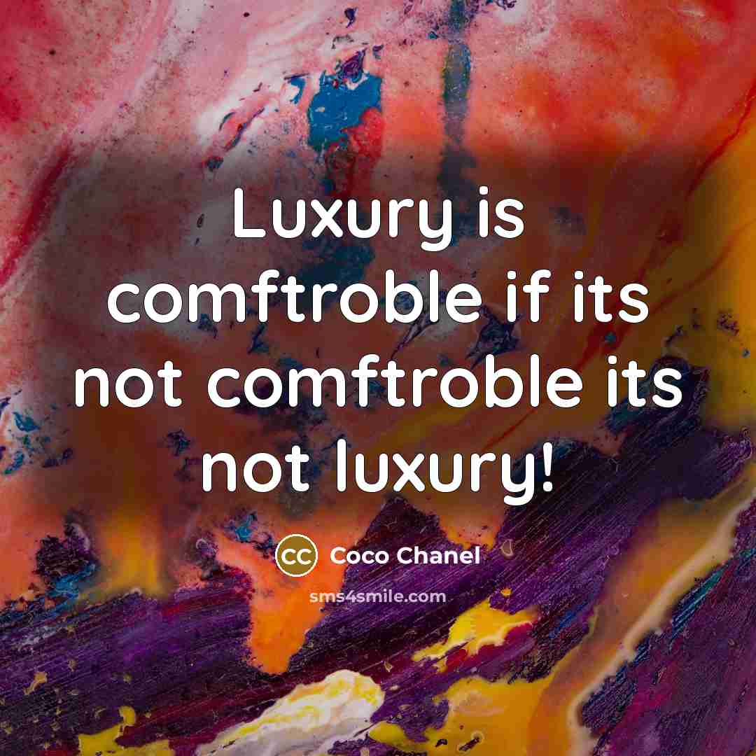 “Luxury is comftroble if its not comftroble its not luxury!” quote by Coco Chanel