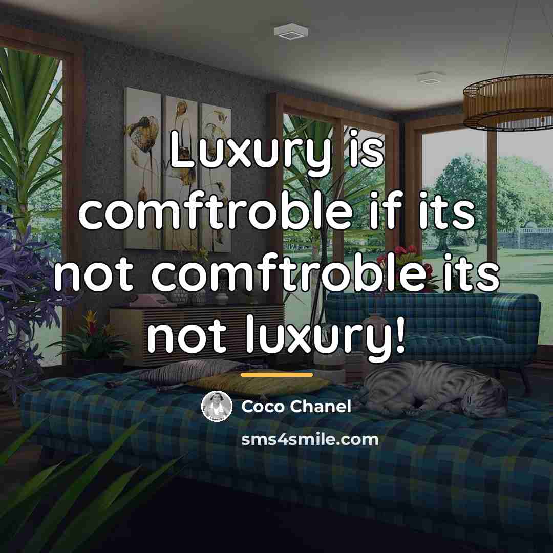“Luxury is comftroble if its not comftroble its not luxury!…” quote by Coco Chanel